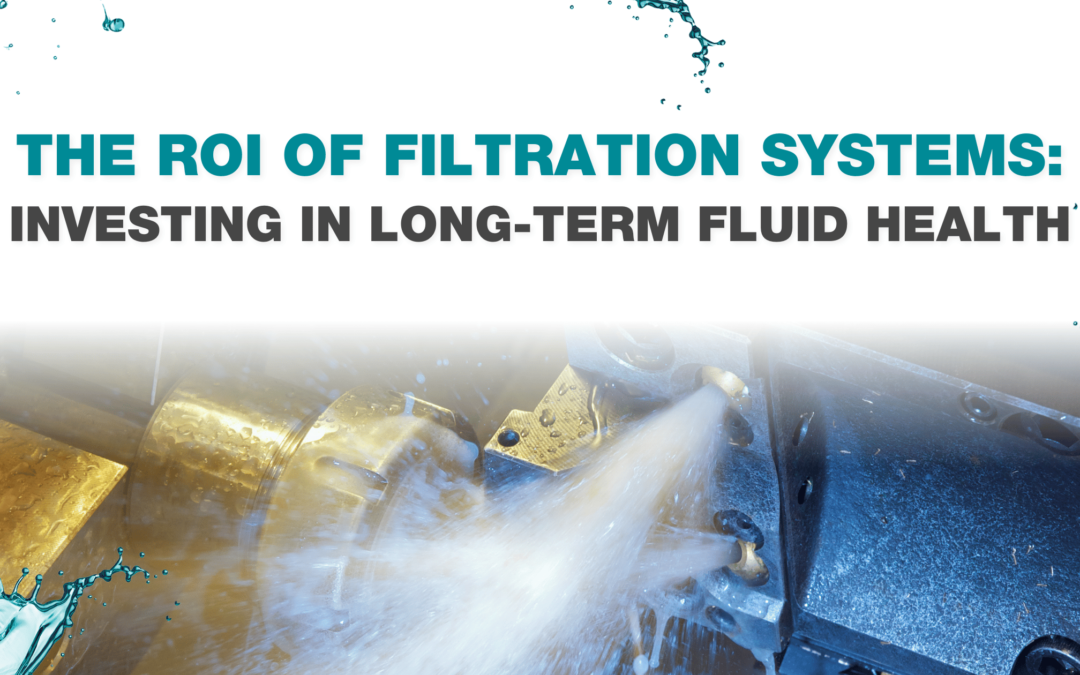 The ROI of Filtration Systems: Investing In Long-Term Fluid Health