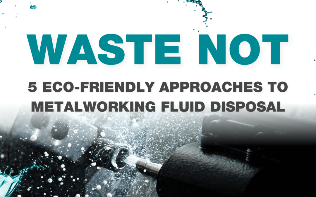 Waste Not: 5 Eco‑Friendly Approaches to Metalworking Fluid Disposal