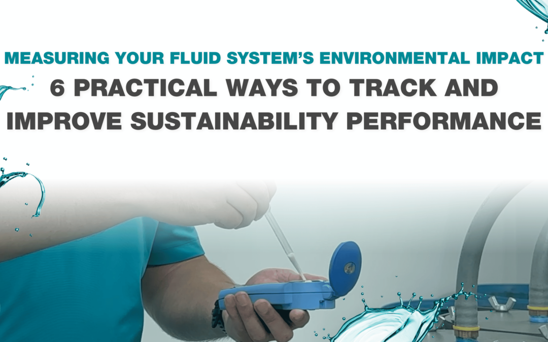 Measuring Your Fluid System’s Environmental Impact: 6 Practical Ways to Track and Improve Sustainability Performance